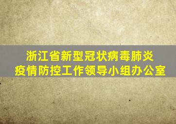 浙江省新型冠状病毒肺炎 疫情防控工作领导小组办公室